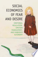 Social Economies of Fear and Desire : Emotional Regulation, Emotion Management, and Embodied Autonomy /