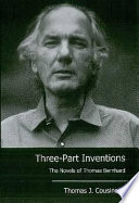 Three-part inventions : the novels of Thomas Bernhard /