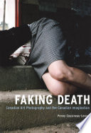 Faking death : Canadian art photography and the Canadian imagination /