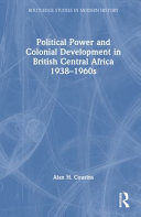 Political power and colonial development in British Central Africa 1938-1960s /