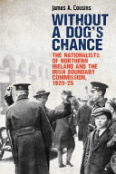 Without a dog's chance : the nationalists of Northern Ireland and the Irish boundary commission, 1920-1925 /