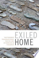 Exiled home : Salvadoran transnational youth in the aftermath of violence /