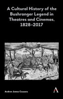A cultural history of the bushranger legend in theatres and cinemas, 1828-2017 /