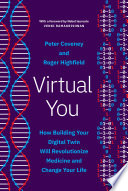 Virtual you : how building your digital twin will revolutionize medicine and change your life /