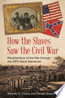 How the slaves saw the Civil War : recollections of the war through the WPA slave narratives /