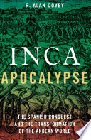 Inca apocalypse : the Spanish conquest and the transformation of the Andean world /