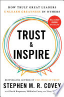 Trust and inspire : how truly great leaders unleash greatness in others / Stephen M.R. Covey, with David Kasperson, McKinlee Covey, and Gary T. Judd.