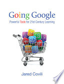 Going Google : powerful tools for 21st century learning /