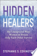 Hidden healers : the unexpected ways women in prison help each other survive /