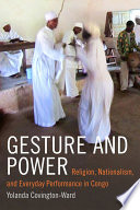 Gesture and Power : religion, nationalism, and everyday performance in Congo /
