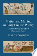 Matter and making in early English poetry : literary production from Chaucer to Sidney /