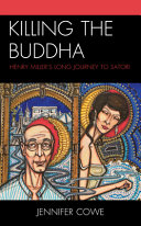 Killing the Buddha : Henry Miller's long journey to Satori /