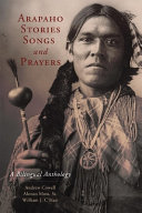 Arapaho stories, songs, and prayers : a bilingual anthology /