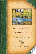 Sunlit riffles and shadowed runs : Stories of fly-fishing in America /
