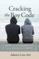Cracking the boy code : how to understand and talk with boys /