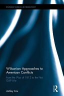 Wilsonian approaches to American conflicts : from the War of 1812 to the first Gulf War /