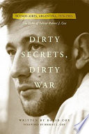 Dirty secrets, dirty war : Buenos Aires, Argentina, 1976-1983 : the exile of editor Robert J. Cox /