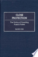 Close protection : the politics of guarding Russia's rulers /