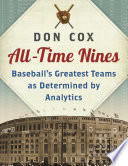 All-time nines : baseball's greatest teams as determined by analytics /