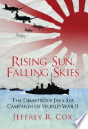 Rising sun, falling skies : the disastrous Java Sea campaign of World War II /