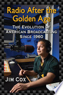 Radio after the golden age : the evolution of American broadcasting since 1960 /