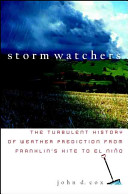 Storm watchers : the turbulent history of weather prediction from Franklin's kite to El Niño /