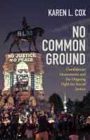 No common ground : Confederate monuments and the ongoing fight for racial justice /
