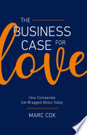 The Business Case for Love : How Companies Get Bragged About Today /