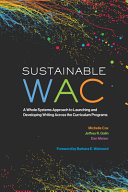 Sustainable WAC : a whole systems approach to launching and developing writing across the curriculum programs /