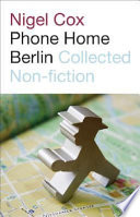 Phone home Berlin : collected non-fiction /