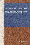 The demise of the library school : personal reflections on professional education in the modern corporate university /