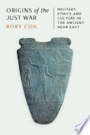 Origins of the just war : military ethics and culture in the ancient near east /