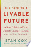 The path to a livable future : a new politics to fight climate change, racism, and the next pandemic /