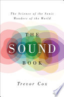 The sound book : the science of the sonic wonders of the world /