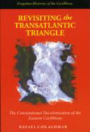 Revisiting the transatlantic triangle : the constitutional decolonization of the eastern Caribbean /