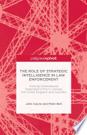 The role of strategic intelligence in law enforcement : policing transnational organized crime in Canada, the United Kingdom and Australia /