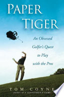 Paper tiger : an obsessed golfer's quest to play with the pros /