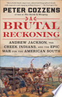 A brutal reckoning : Andrew Jackson, the Creek Indians, and the epic war for the American South /