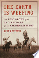 The Earth is weeping : the epic story of the Indian wars for the American West /