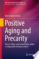 Positive Aging and Precarity : Theory, Policy, and Social Reality within a Comparative German Context /