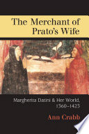 The merchant of Prato's wife : Margherita Datini and her world, 1360-1423 /