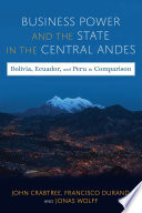 Business power and the state in the central Andes : Bolivia, Ecuador, and Peru in comparison /