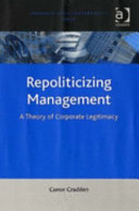 Repoliticizing management : a theory of corporate legitimacy /