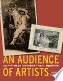 An audience of artists : Dada, Neo-Dada, and the emergence of abstract expressionism /