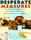 Desperate measures : 90 unintimidating recipes for the domestically inept /