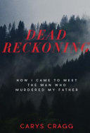 Dead reckoning : how I came to meet the man who murdered my father /