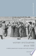 Women and business since 1500 : invisible presences in Europe and North America? /