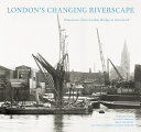 London's changing riverscape : panoramas from London Bridge to Greenwich /