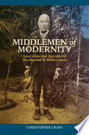 Middlemen of modernity : local elites and agricultural development in modern Japan /