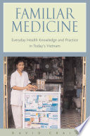 Familiar medicine : everyday health knowledge and practice in today's Vietnam /